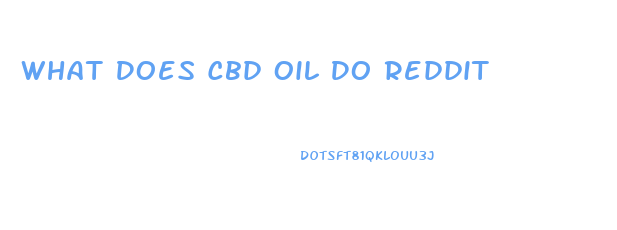 What Does Cbd Oil Do Reddit