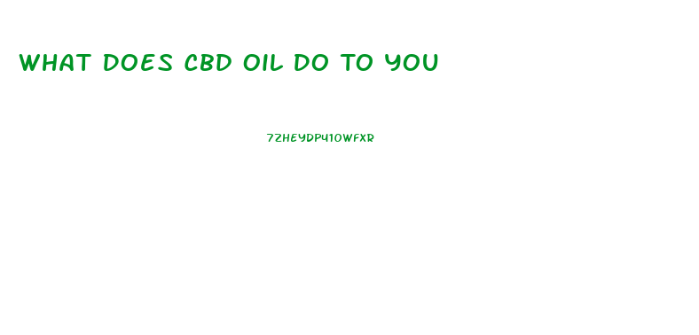 What Does Cbd Oil Do To You
