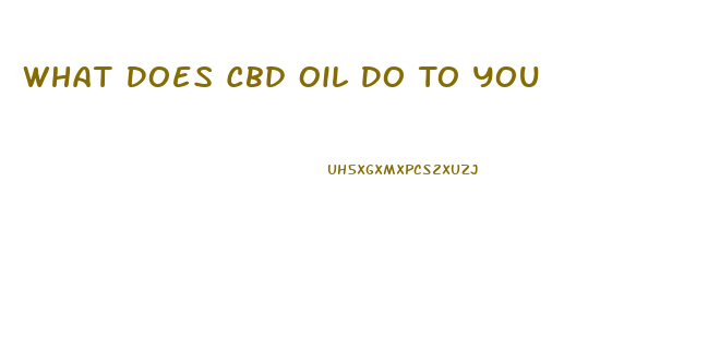 What Does Cbd Oil Do To You