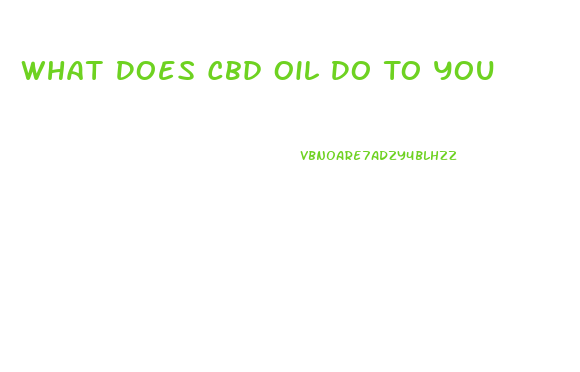 What Does Cbd Oil Do To You