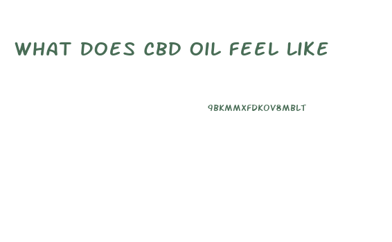 What Does Cbd Oil Feel Like