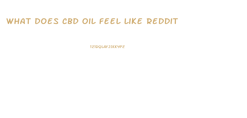 What Does Cbd Oil Feel Like Reddit