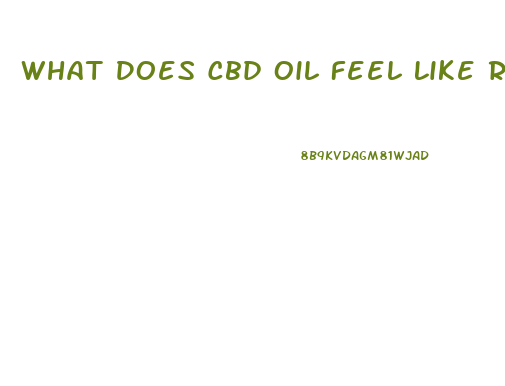 What Does Cbd Oil Feel Like Reddit