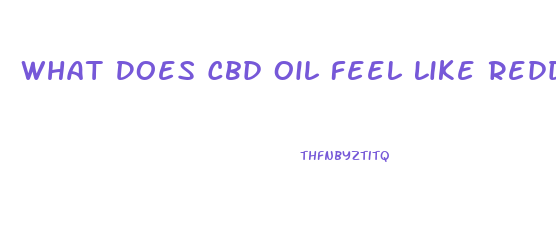 What Does Cbd Oil Feel Like Reddit