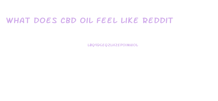 What Does Cbd Oil Feel Like Reddit