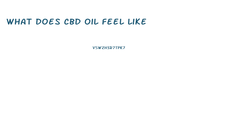 What Does Cbd Oil Feel Like
