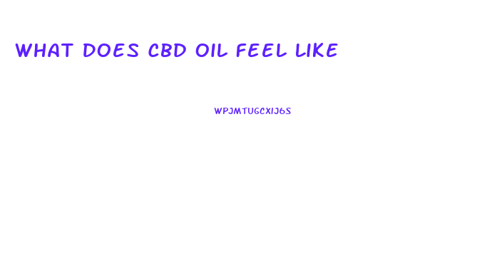 What Does Cbd Oil Feel Like