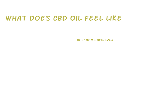 What Does Cbd Oil Feel Like