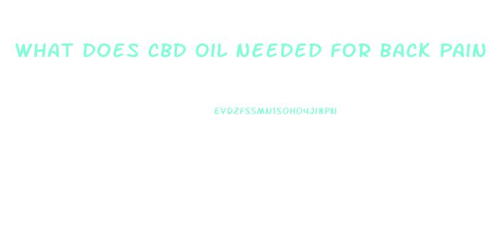 What Does Cbd Oil Needed For Back Pain And Anxiety