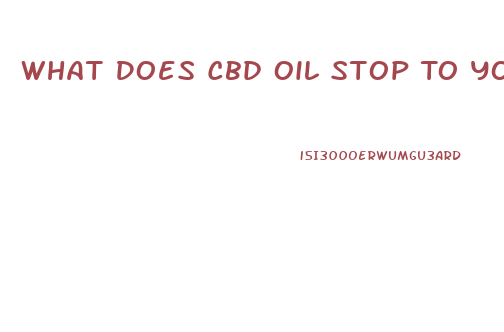 What Does Cbd Oil Stop To You