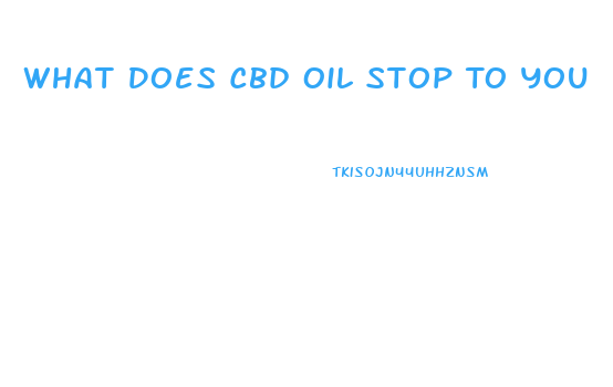 What Does Cbd Oil Stop To You