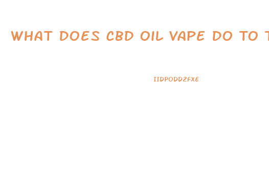 What Does Cbd Oil Vape Do To The Body