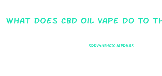 What Does Cbd Oil Vape Do To The Body