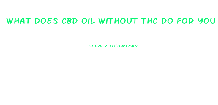 What Does Cbd Oil Without Thc Do For You