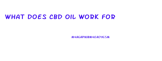 What Does Cbd Oil Work For