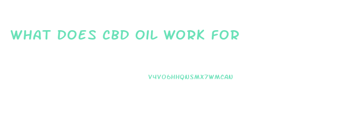 What Does Cbd Oil Work For