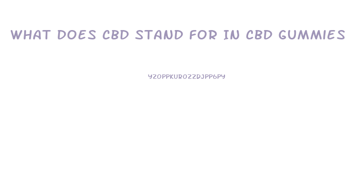 What Does Cbd Stand For In Cbd Gummies