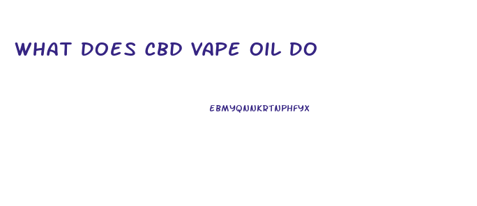 What Does Cbd Vape Oil Do