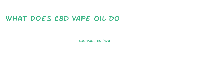 What Does Cbd Vape Oil Do