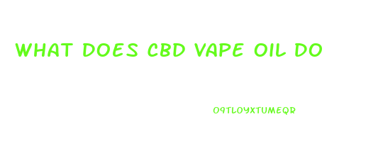 What Does Cbd Vape Oil Do