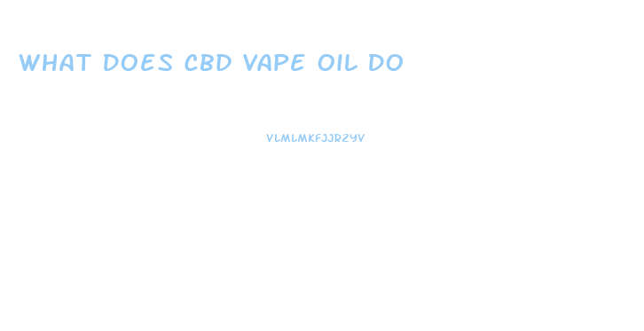 What Does Cbd Vape Oil Do