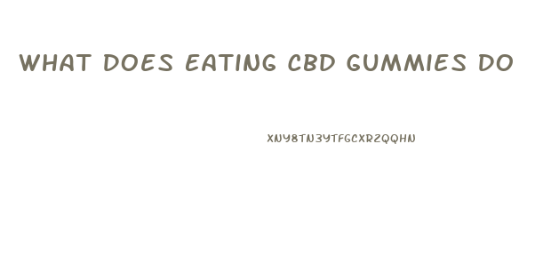 What Does Eating Cbd Gummies Do