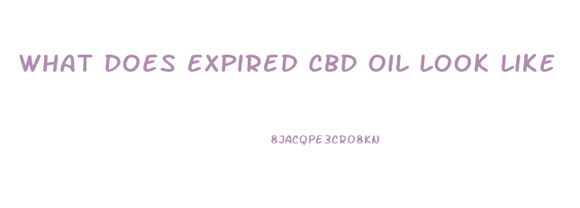 What Does Expired Cbd Oil Look Like