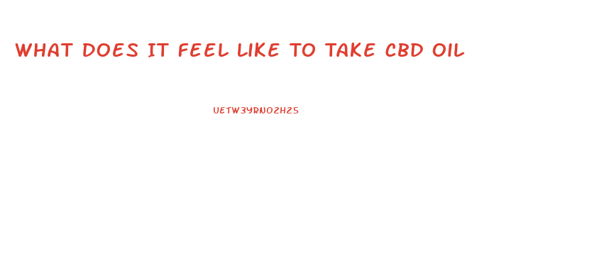 What Does It Feel Like To Take Cbd Oil