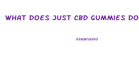 What Does Just Cbd Gummies Do