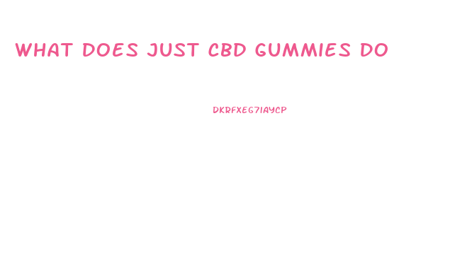 What Does Just Cbd Gummies Do