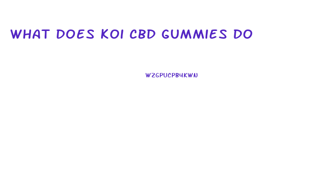 What Does Koi Cbd Gummies Do