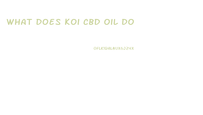 What Does Koi Cbd Oil Do