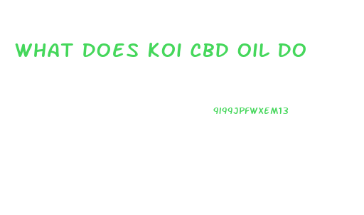 What Does Koi Cbd Oil Do