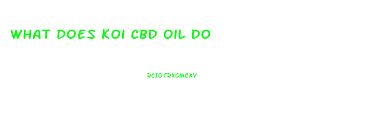 What Does Koi Cbd Oil Do