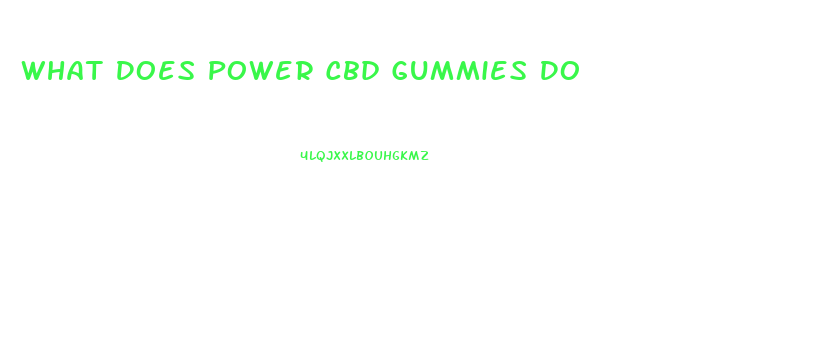 What Does Power Cbd Gummies Do