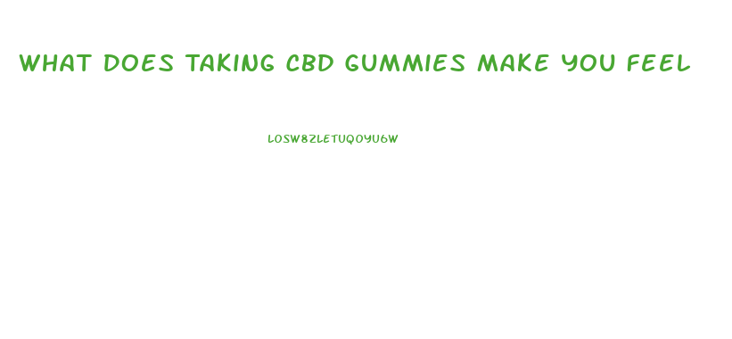 What Does Taking Cbd Gummies Make You Feel