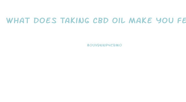 What Does Taking Cbd Oil Make You Feel Like