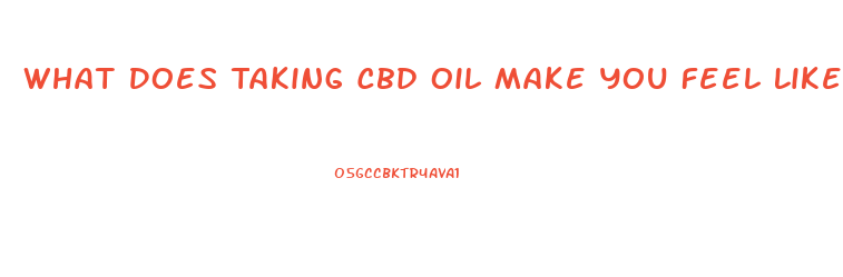 What Does Taking Cbd Oil Make You Feel Like