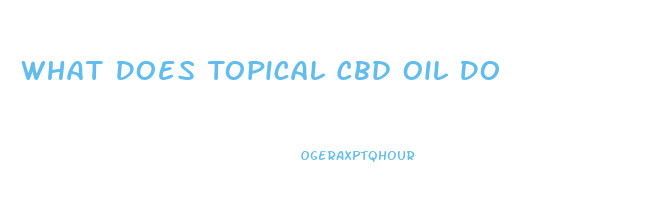 What Does Topical Cbd Oil Do