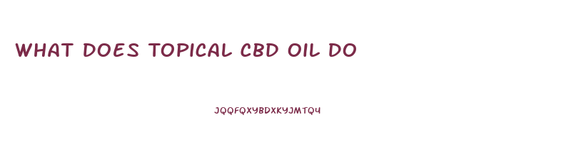 What Does Topical Cbd Oil Do