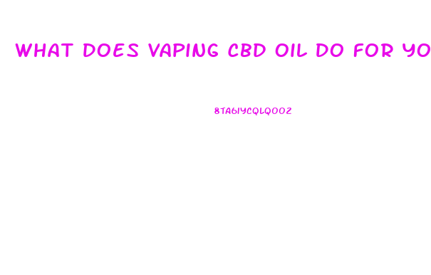 What Does Vaping Cbd Oil Do For You