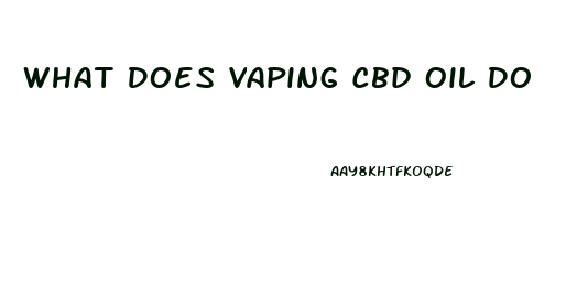 What Does Vaping Cbd Oil Do