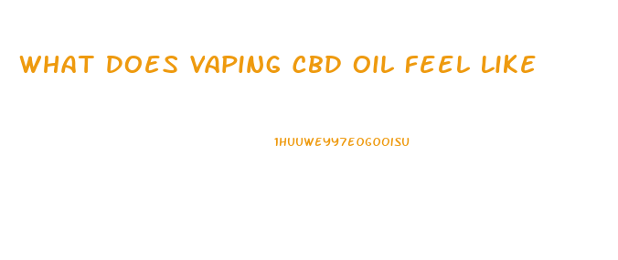 What Does Vaping Cbd Oil Feel Like