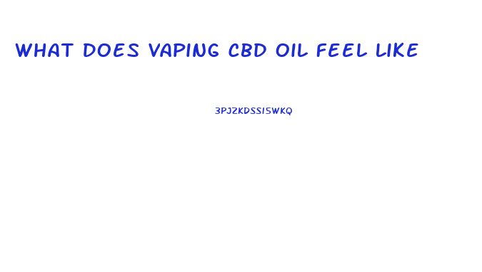What Does Vaping Cbd Oil Feel Like