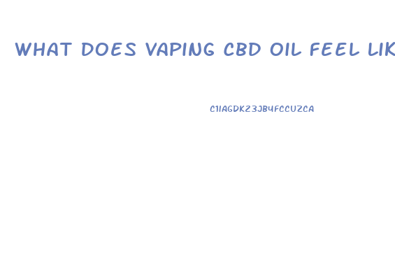 What Does Vaping Cbd Oil Feel Like