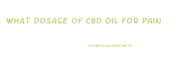 What Dosage Of Cbd Oil For Pain