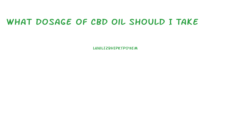 What Dosage Of Cbd Oil Should I Take