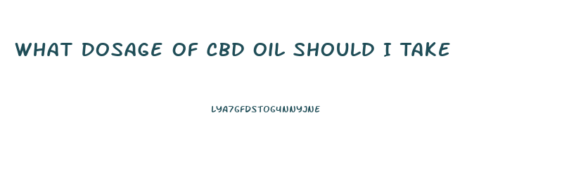 What Dosage Of Cbd Oil Should I Take