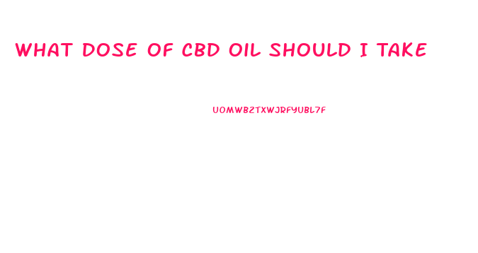 What Dose Of Cbd Oil Should I Take