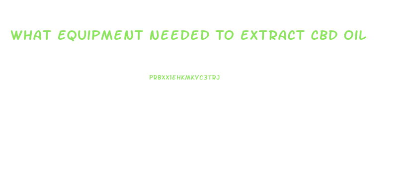 What Equipment Needed To Extract Cbd Oil